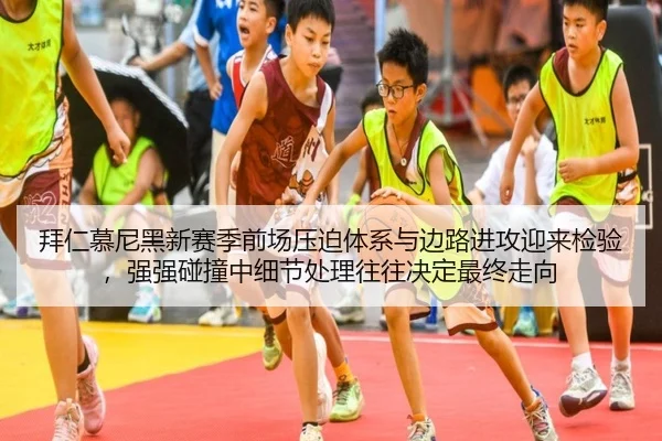 拜仁慕尼黑新赛季前场压迫体系与边路进攻迎来检验，强强碰撞中细节处理往往决定最终走向